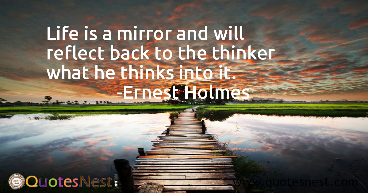 Life is a mirror and will reflect back to the thinker what he thinks into it.