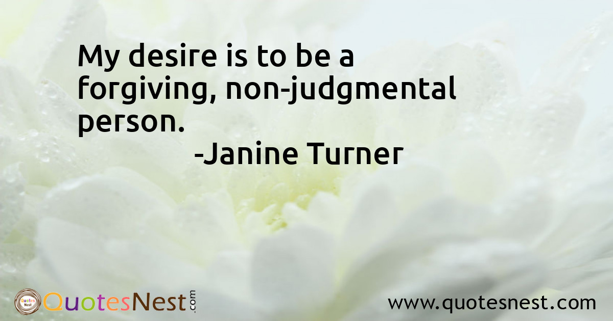 My desire is to be a forgiving, non-judgmental person.