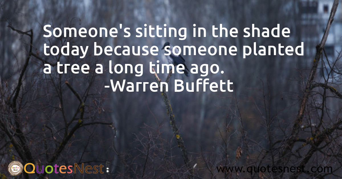 Someone's sitting in the shade today because someone planted a tree a long time ago.