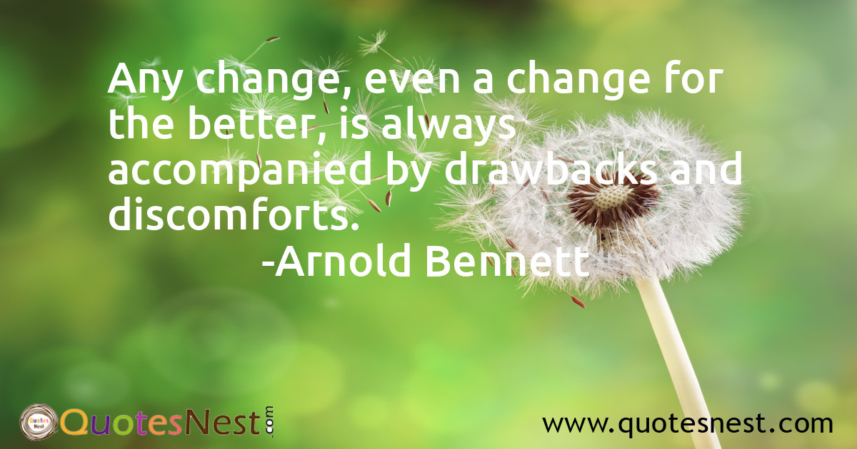 Any change, even a change for the better, is always accompanied by drawbacks and discomforts.