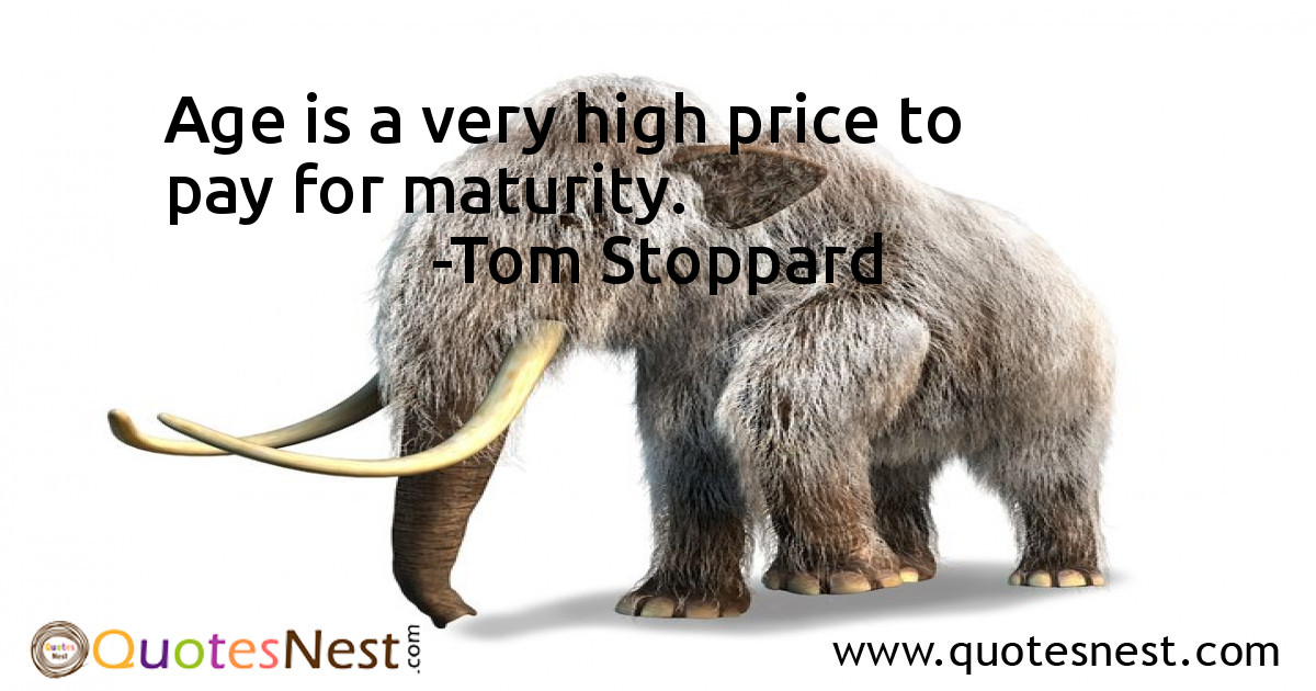 Age is a very high price to pay for maturity.