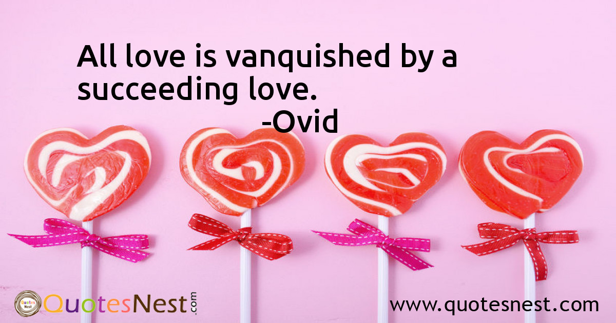 All love is vanquished by a succeeding love.