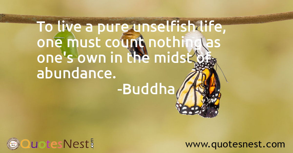 To live a pure unselfish life, one must count nothing as one's own in the midst of abundance.