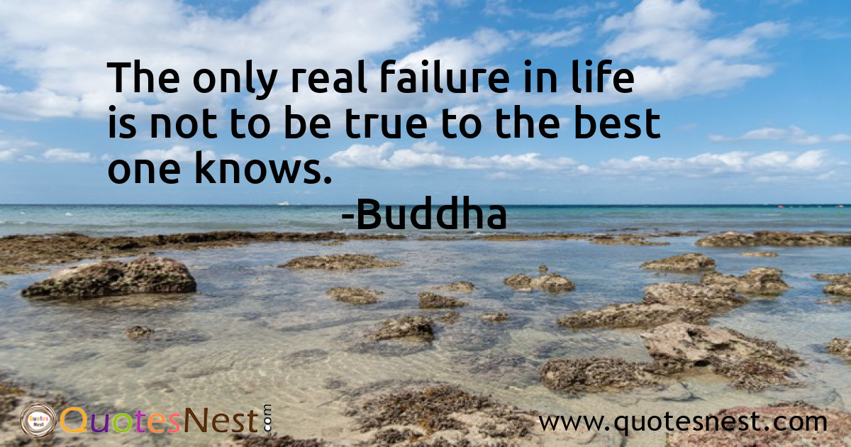 The only real failure in life is not to be true to the best one knows.