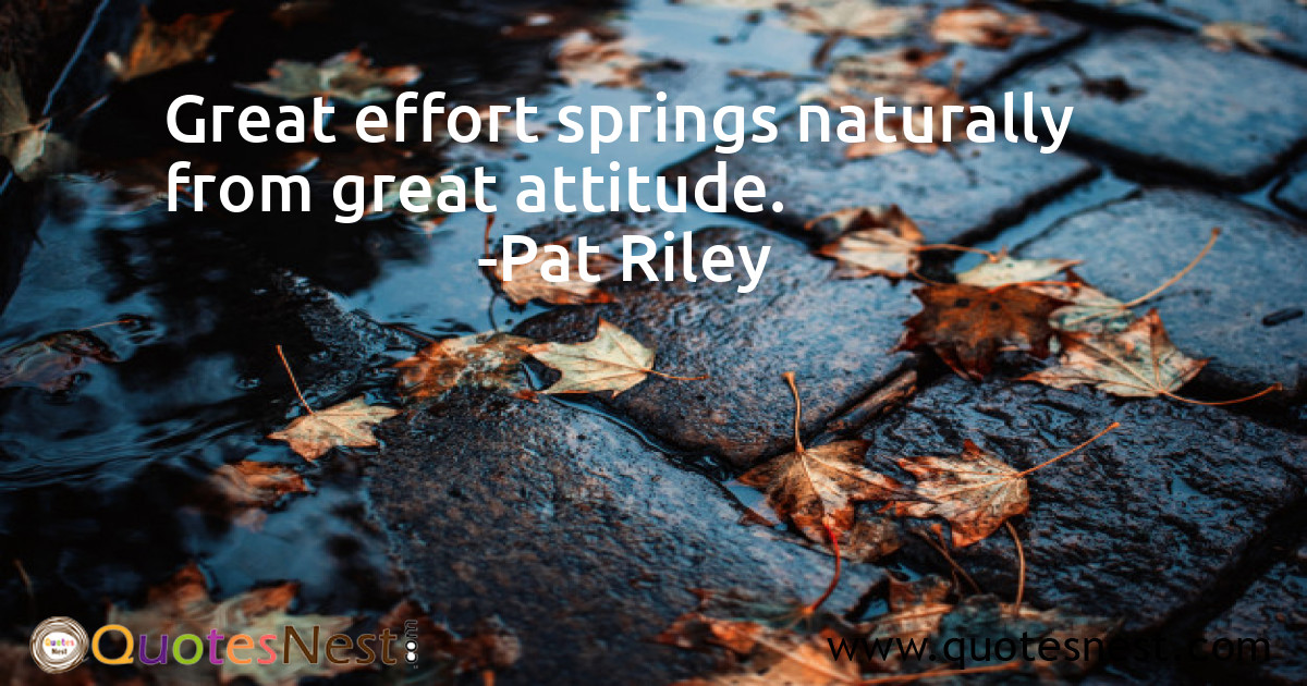 Great effort springs naturally from great attitude.