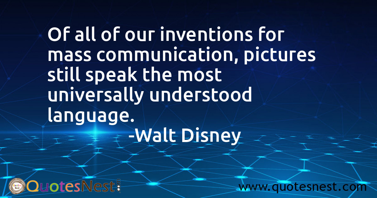 Of all of our inventions for mass communication, pictures still speak the most universally understood language.