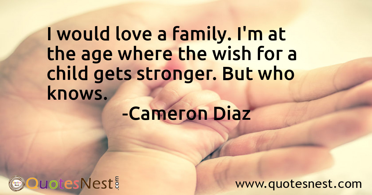 I would love a family. I'm at the age where the wish for a child gets stronger. But who knows.