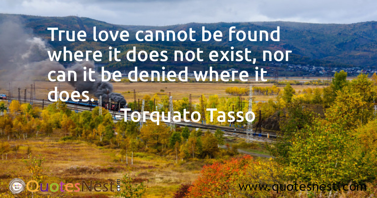 True love cannot be found where it does not exist, nor can it be denied where it does.