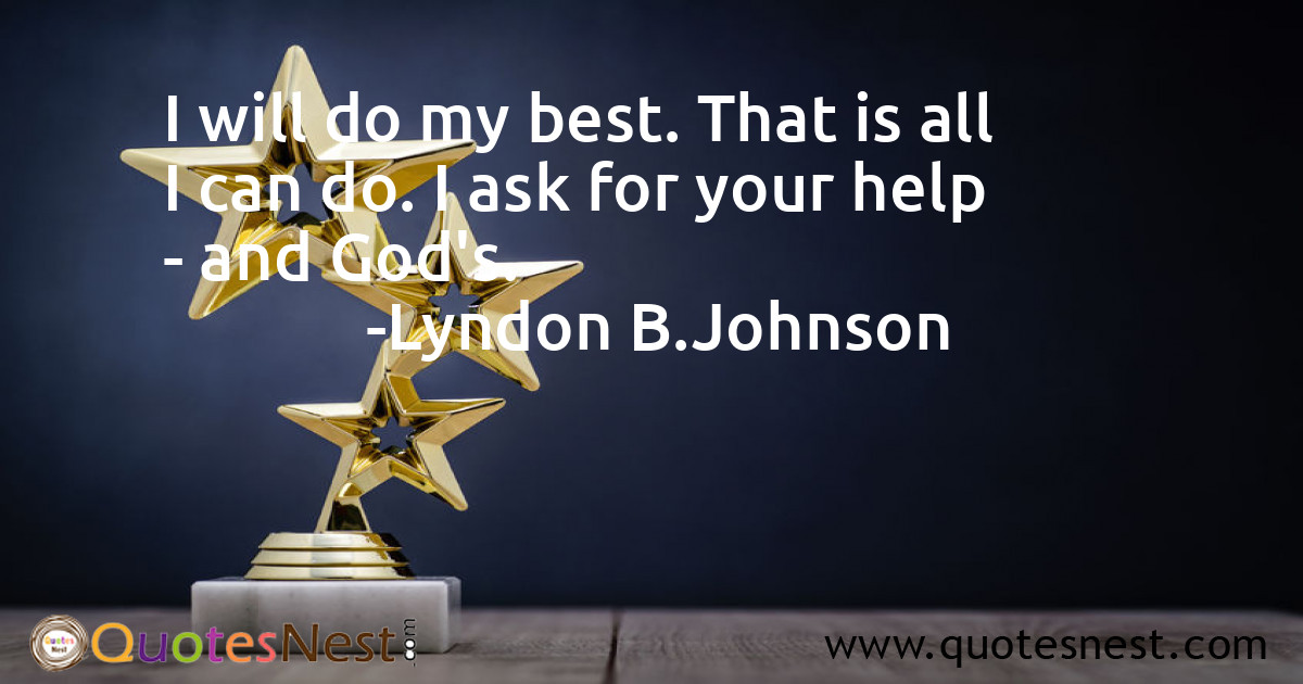 I will do my best. That is all I can do. I ask for your help - and God's.
