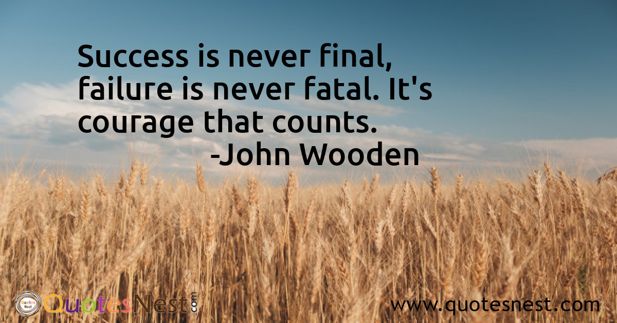 Success is never final, failure is never fatal. It's courage that counts.