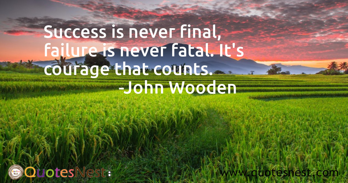 Success is never final, failure is never fatal. It's courage that counts.