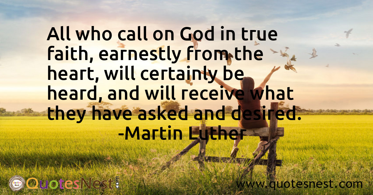 All who call on God in true faith, earnestly from the heart, will certainly be heard, and will receive what they have asked and desired.