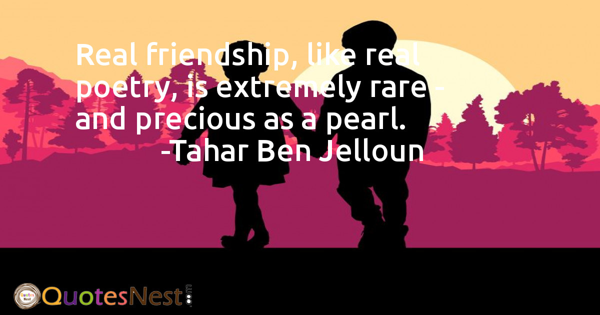 Real friendship, like real poetry, is extremely rare - and precious as a pearl.