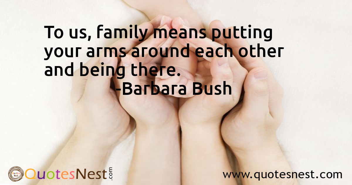 To us, family means putting your arms around each other and being there.