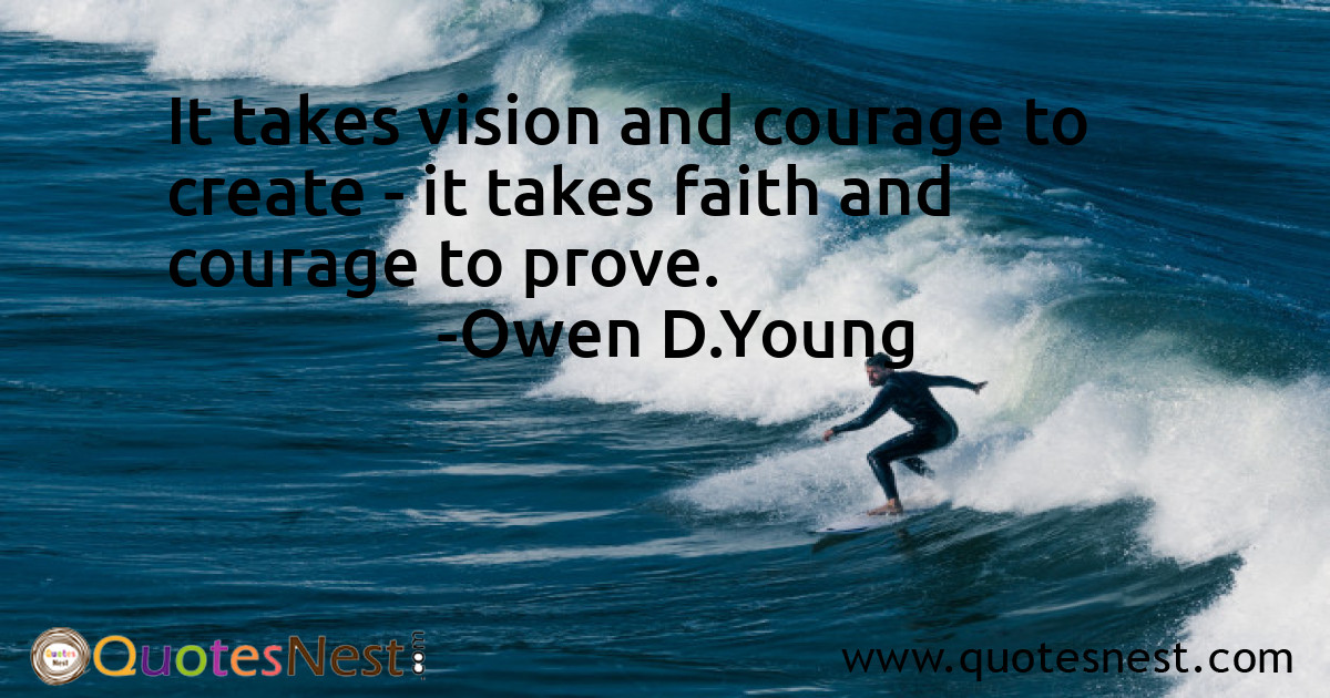 It takes vision and courage to create - it takes faith and courage to prove.