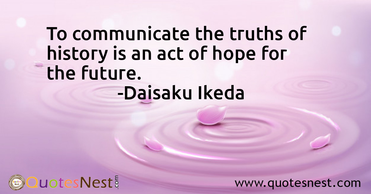 To communicate the truths of history is an act of hope for the future.