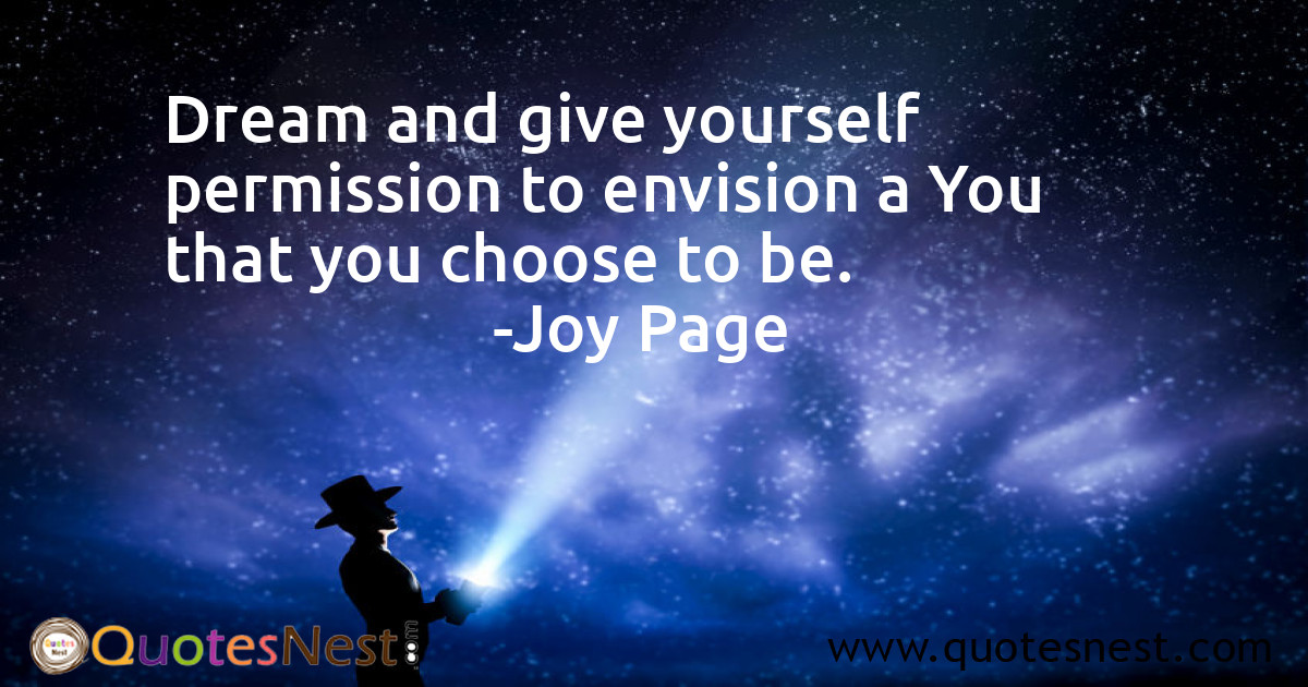 Dream and give yourself permission to envision a You that you choose to be.