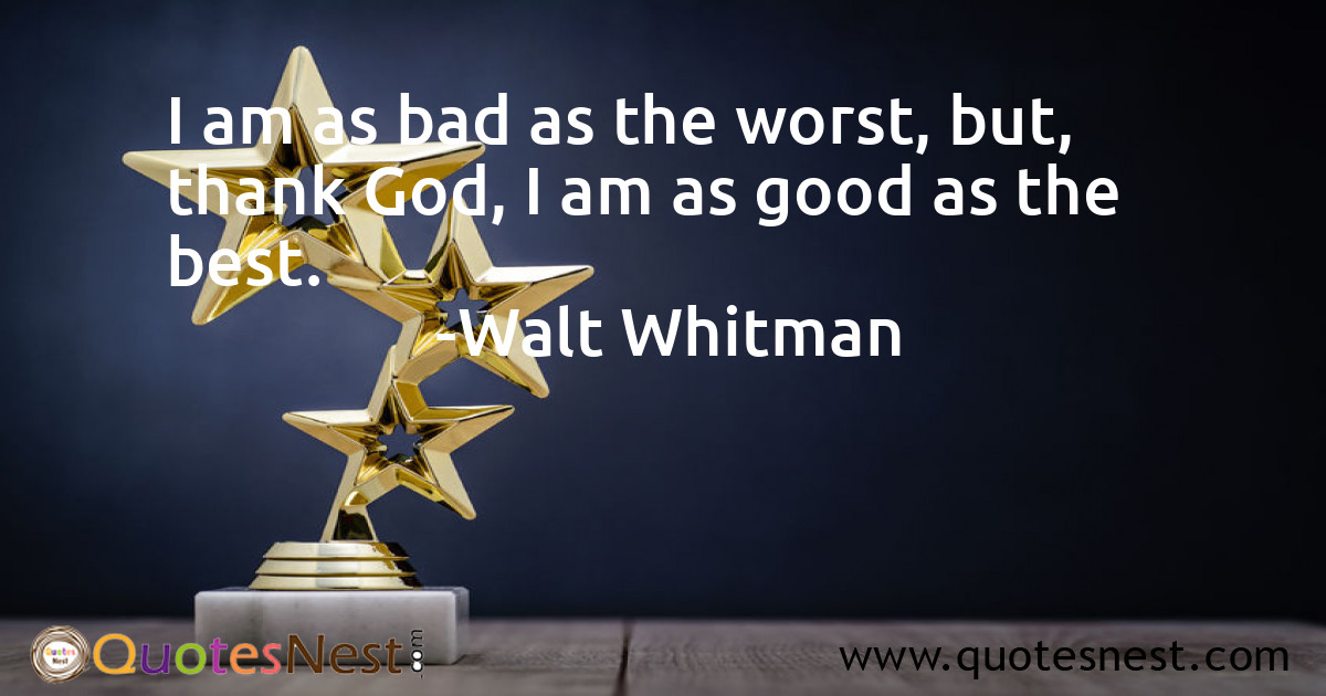 I am as bad as the worst, but, thank God, I am as good as the best.