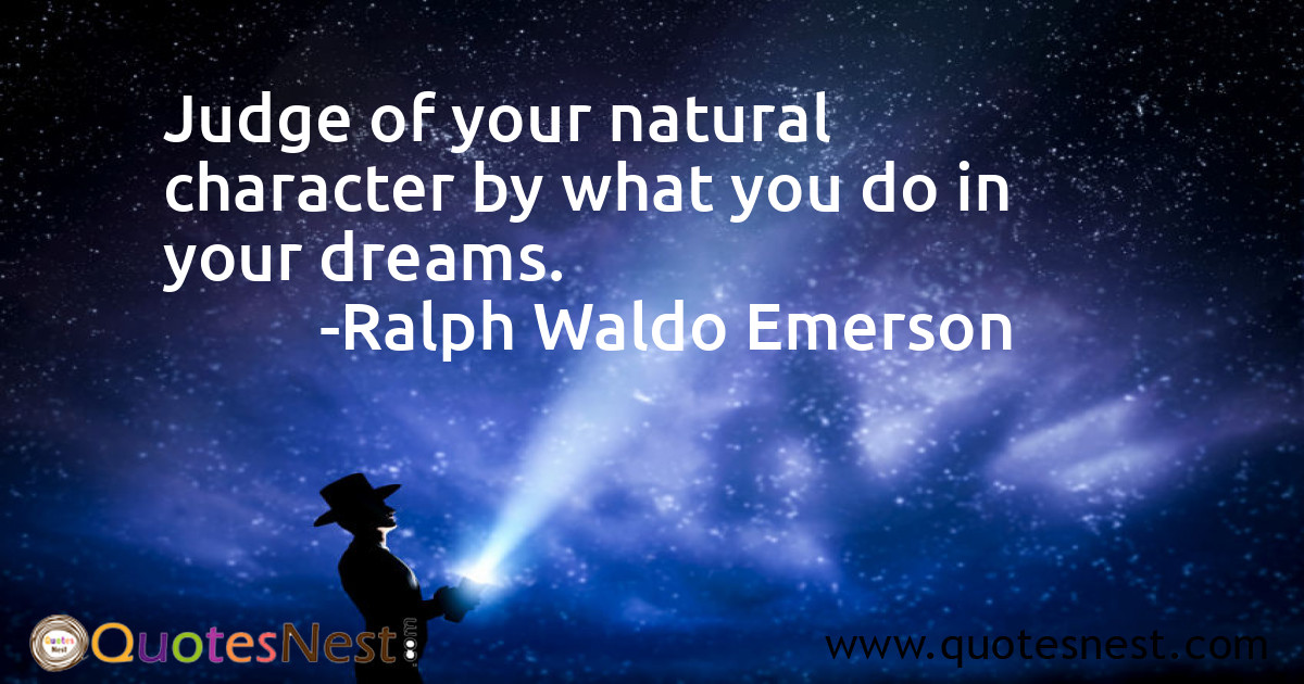 Judge of your natural character by what you do in your dreams.