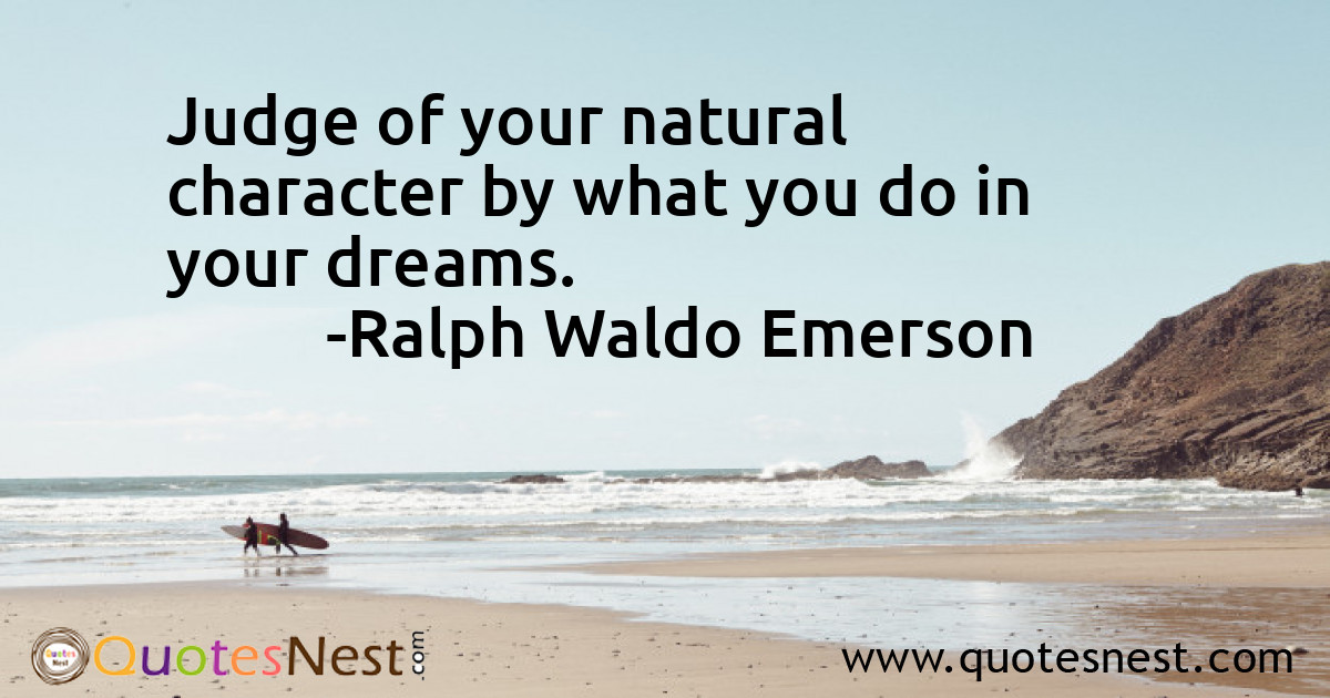 Judge of your natural character by what you do in your dreams.