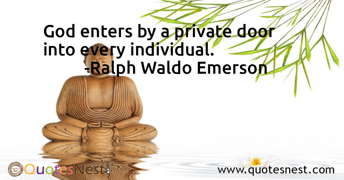 God enters by a private door into every individual.