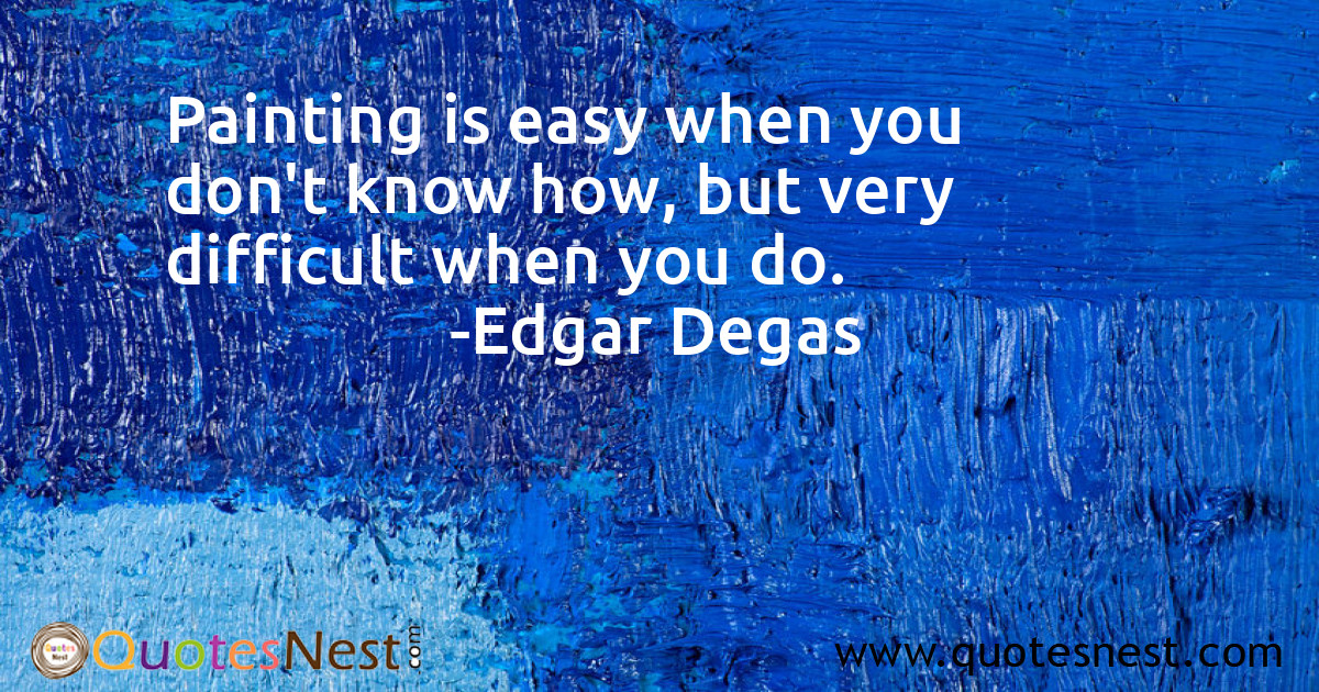 Painting is easy when you don't know how, but very difficult when you do.