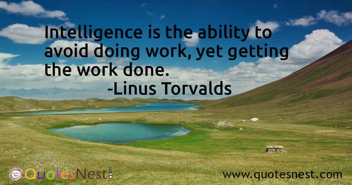 Intelligence is the ability to avoid doing work, yet getting the work done.