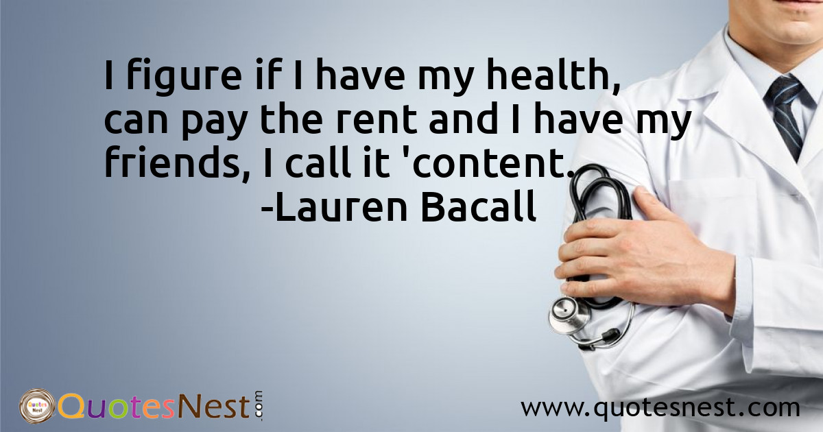 I figure if I have my health, can pay the rent and I have my friends, I call it 'content.