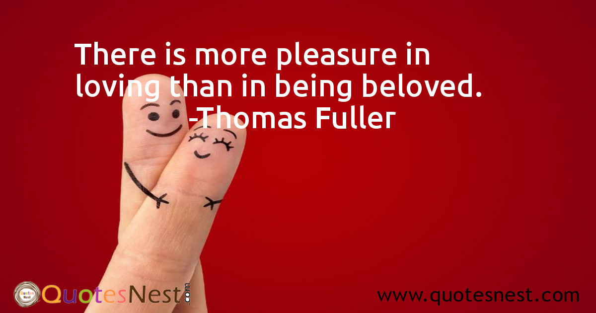 There is more pleasure in loving than in being beloved.
