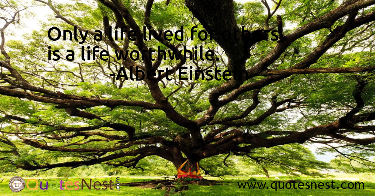 Only a life lived for others is a life worthwhile.