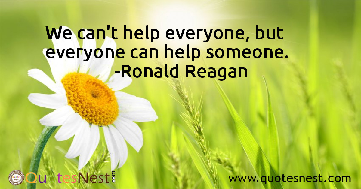We can't help everyone, but everyone can help someone.