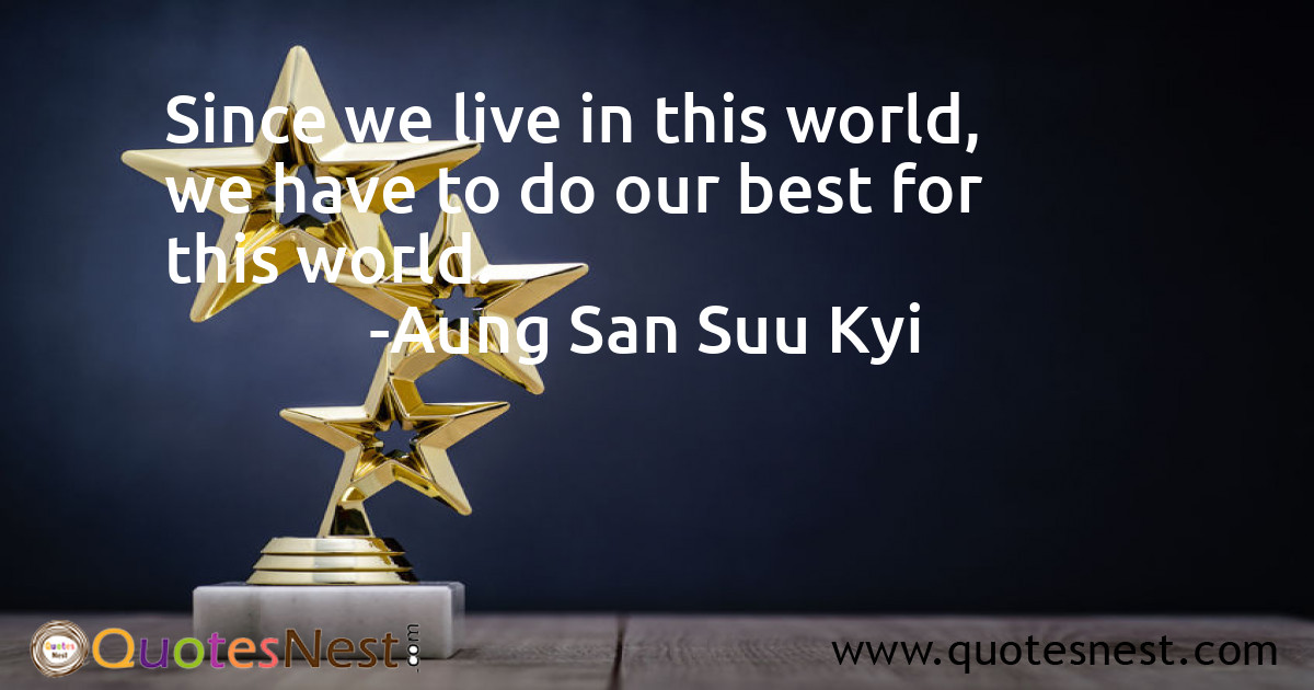 Since we live in this world, we have to do our best for this world.