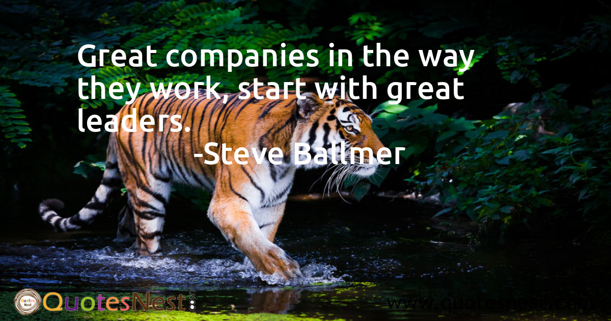 Great companies in the way they work, start with great leaders.