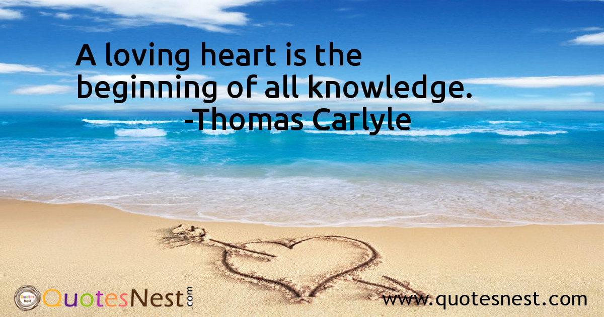 A loving heart is the beginning of all knowledge.