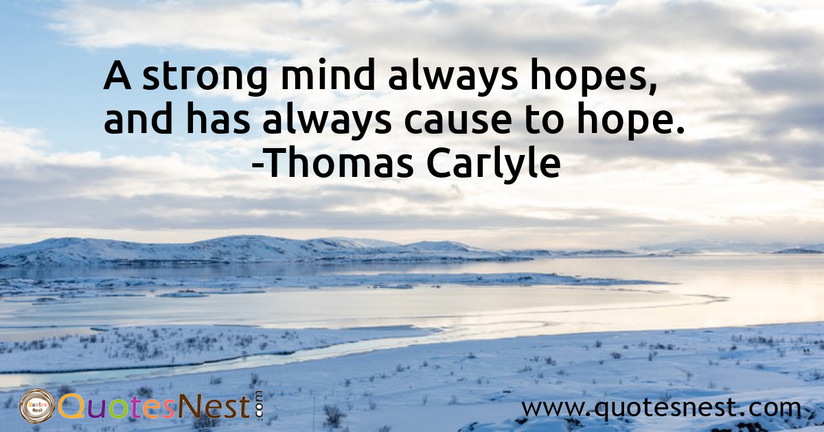 A strong mind always hopes, and has always cause to hope.
