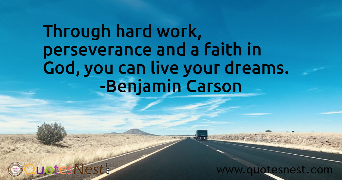 Through hard work, perseverance and a faith in God, you can live your dreams.