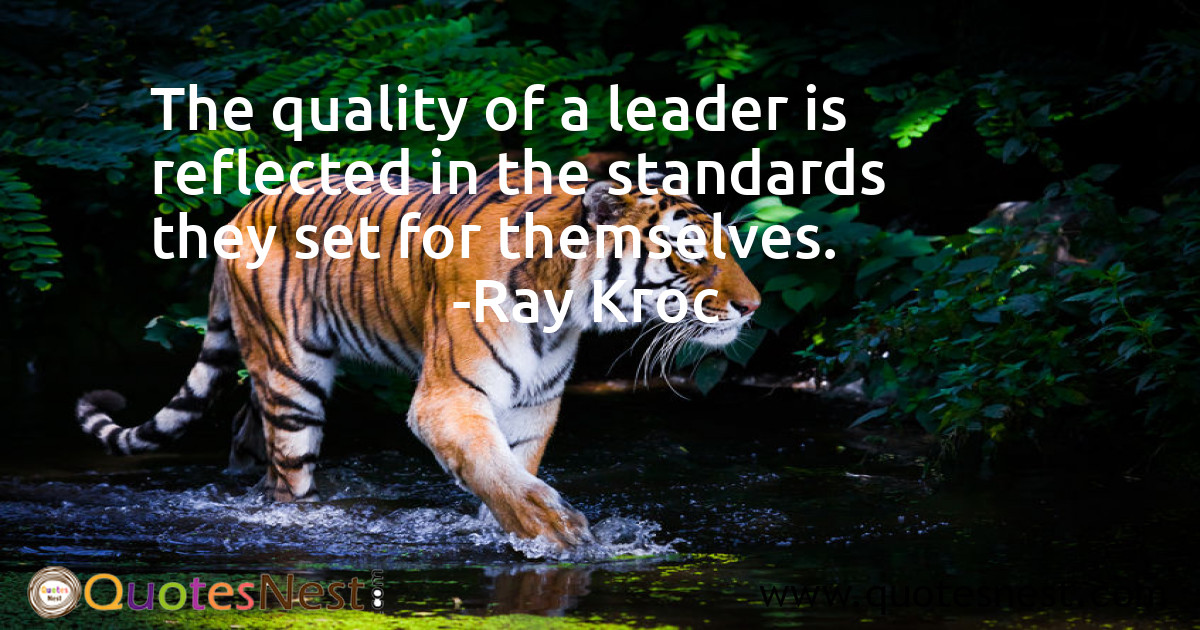 The quality of a leader is reflected in the standards they set for themselves.