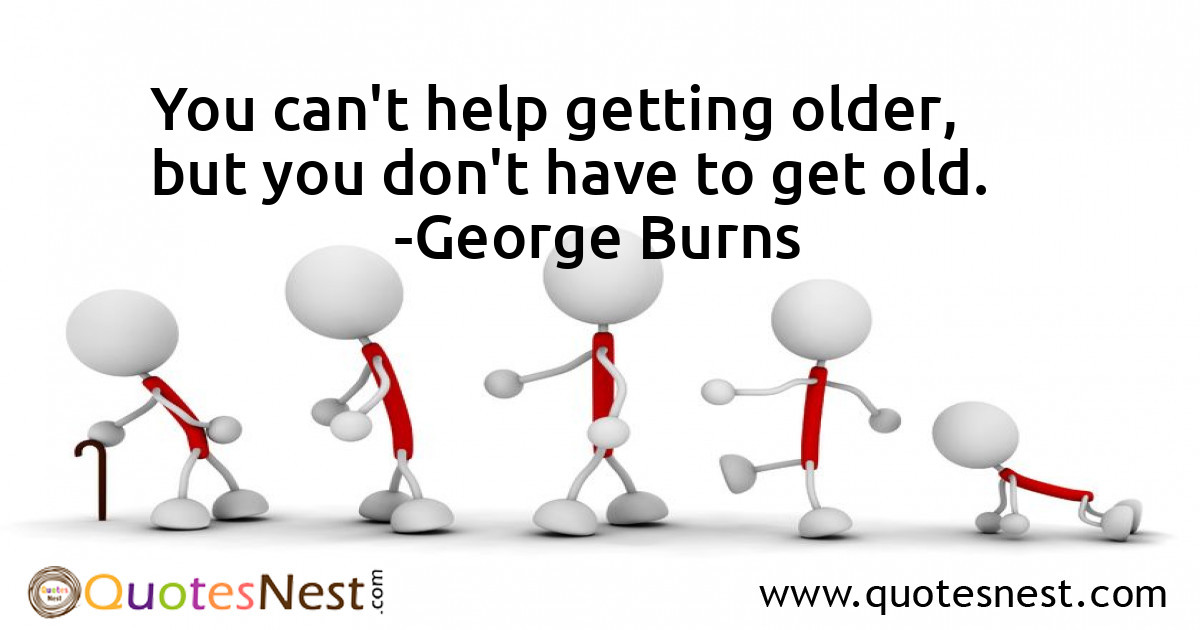 You can't help getting older, but you don't have to get old.