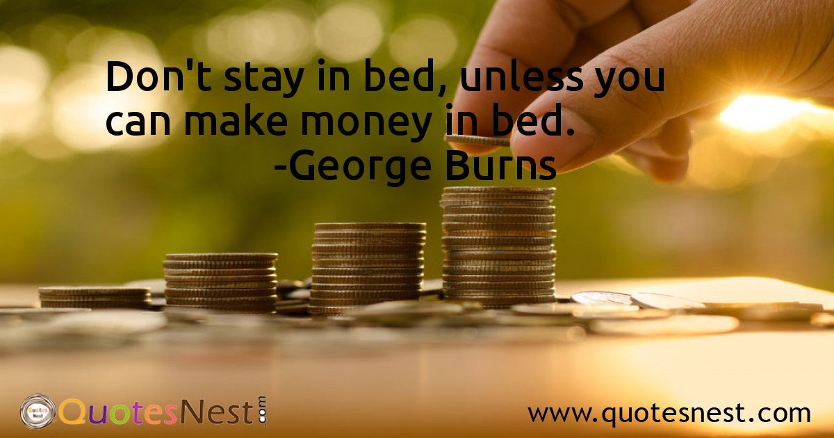 Don't stay in bed, unless you can make money in bed.