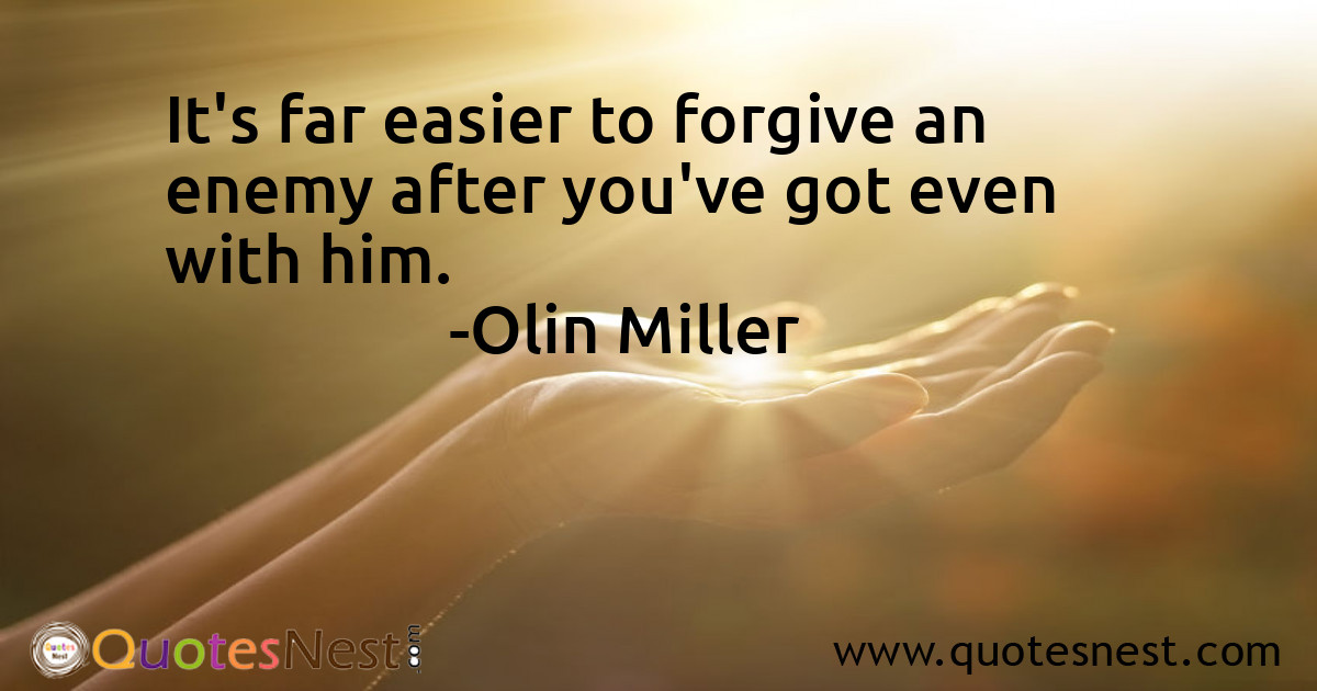 It's far easier to forgive an enemy after you've got even with him.
