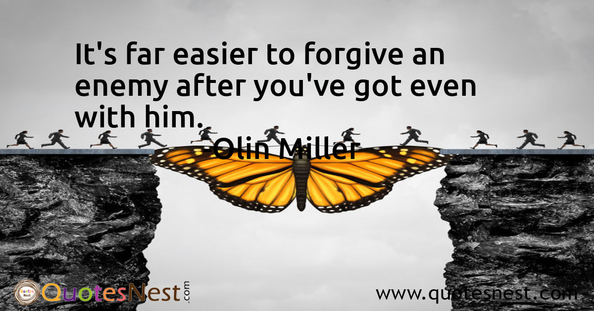 It's far easier to forgive an enemy after you've got even with him.