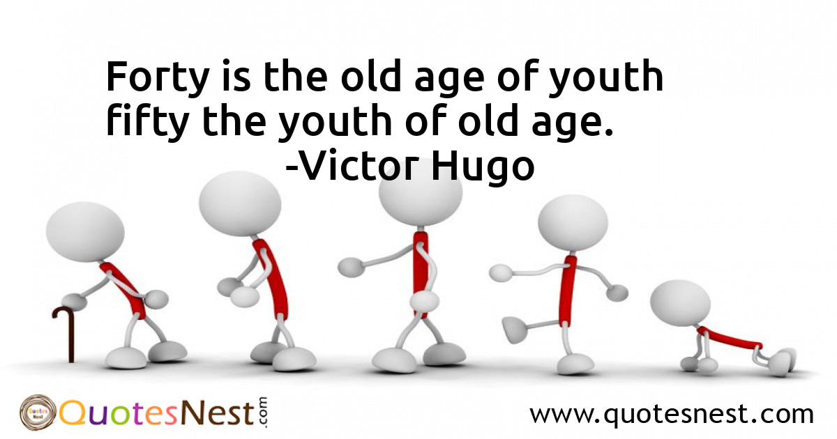 Forty is the old age of youth fifty the youth of old age.