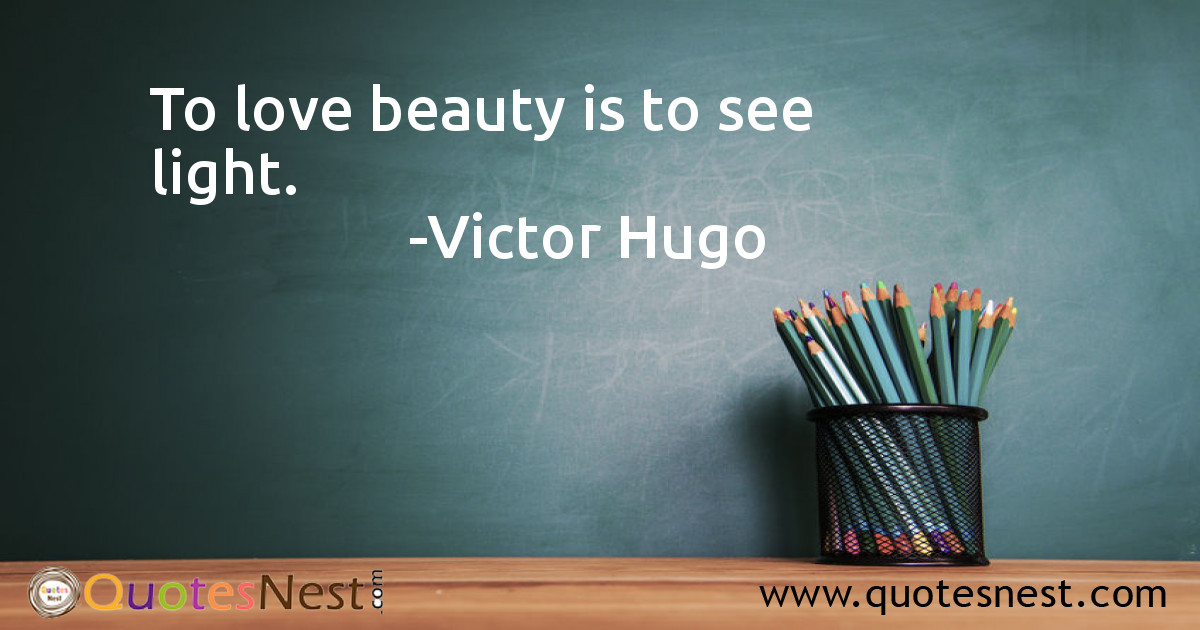 To love beauty is to see light.