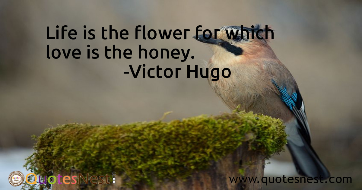 Life is the flower for which love is the honey.