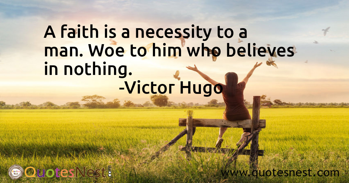 A faith is a necessity to a man. Woe to him who believes in nothing.