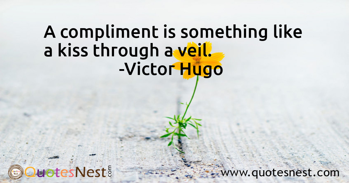 A compliment is something like a kiss through a veil.