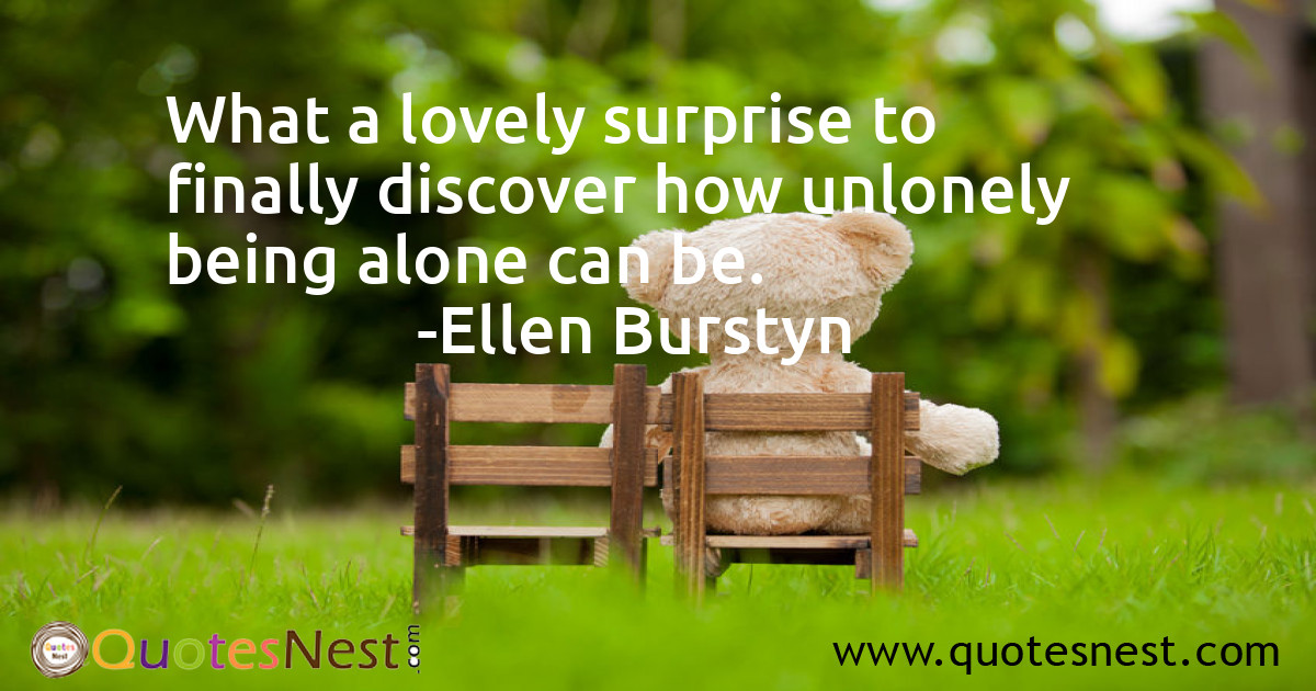 What a lovely surprise to finally discover how unlonely being alone can be.