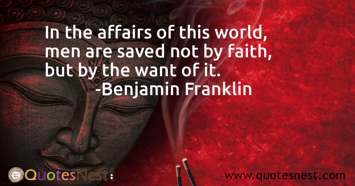 In the affairs of this world, men are saved not by faith, but by the want of it.