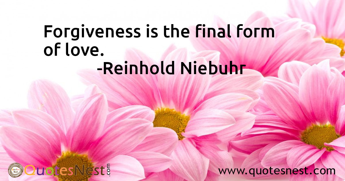 Forgiveness is the final form of love.