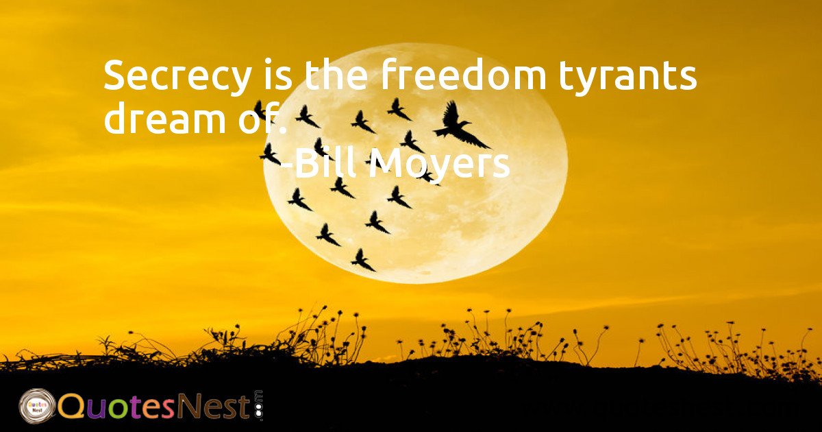 Secrecy is the freedom tyrants dream of.